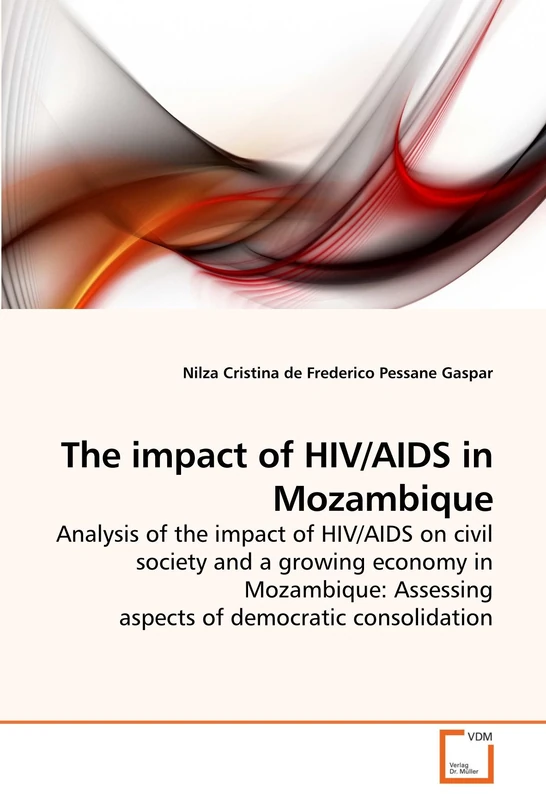 The impact of HIV/AIDS in Mozambique: Analysis of the impact of HIV/AIDS on civil society and a growing economy in Mozambique: Assessing aspects of democratic consolidation