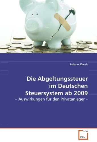 Die Abgeltungssteuer im Deutschen Steuersystem ab 2009: – Auswirkungen für den Privatanleger –