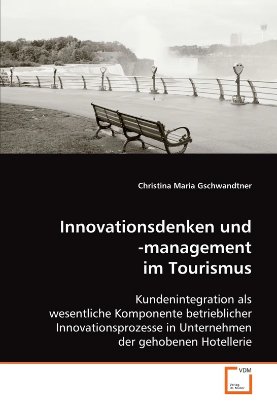 Innovationsdenken und -management im Tourismus: Kundenintegration als wesentliche Komponente betrieblicher Innovationsprozesse in Unternehmen der gehobenen Hotellerie