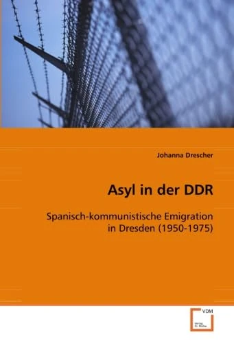 Asyl in der DDR: Spanisch-kommunistische Emigration in Dresden (1950-1975)