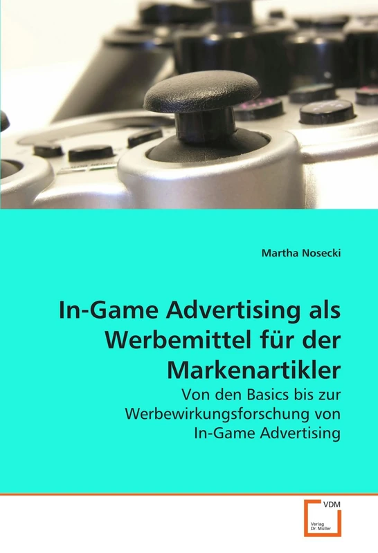 In-Game Advertising als Werbemittel für der Markenartikler: Von den Basics bis zur Werbewirkungsforschung von In-Game Advertising