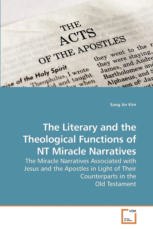 The Literary and the Theological Functions of NT Miracle Narratives: The Miracle Narratives Associated with Jesus and the Apostles in Light of Their Counterparts in the Old Testament