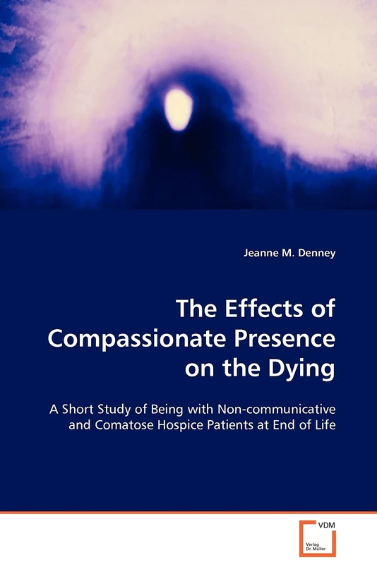The Effects of Compassionate Presence on the Dying:: A Short Study of Being with Non- communicative and Comatose Hospice Patients at End of Life - Image 1