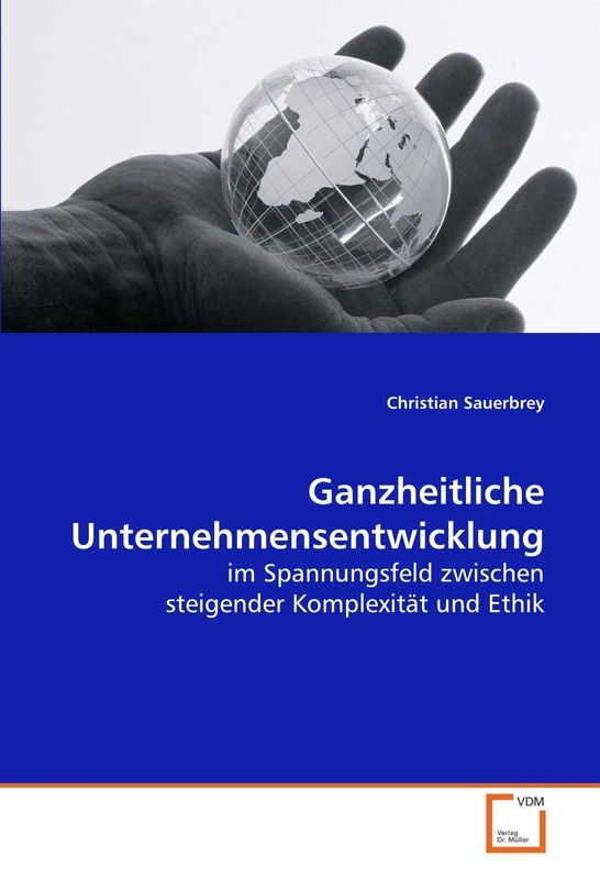Ganzheitliche Unternehmensentwicklung: im Spannungsfeld zwischen steigender Komplexität und Ethik