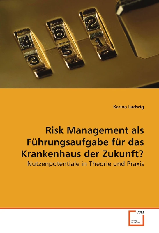 Risk Management als Führungsaufgabe für das Krankenhaus der Zukunft?: Nutzenpotentiale in Theorie und Praxis