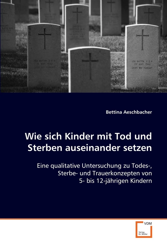 Wie sich Kinder mit Tod und Sterben auseinander setzen: Eine qualitative Untersuchung zu Todes-, Sterbe- und Trauerkonzepten von 5- bis 12-jährigen Kindern