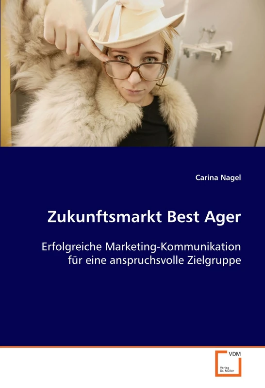 Zukunftsmarkt Best Ager: Erfolgreiche Marketing-Kommunikation für eine anspruchsvolle Zielgruppe