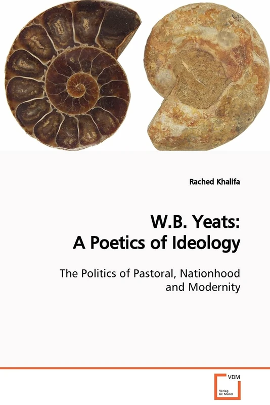 W.B. Yeats: A Poetics of Ideology: The Politics of Pastoral, Nationhood and Modernity