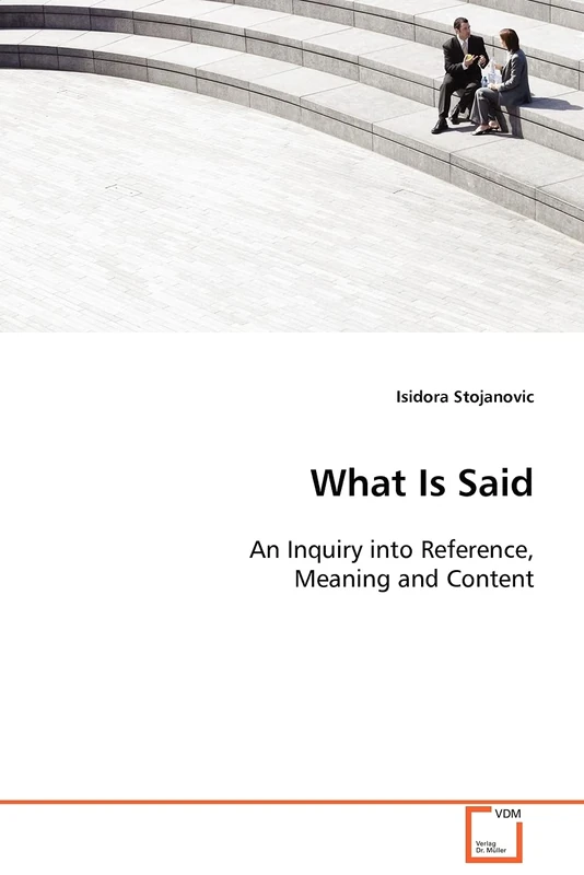 What Is Said: An Inquiry into Reference, Meaning and Content