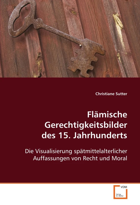 Flämische Gerechtigkeitsbilder des 15. Jahrhunderts: Die Visualisierung spätmittelalterlicher Auffassungen von Recht und Moral