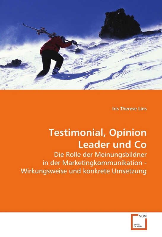 Testimonial, Opinion Leader und Co: Die Rolle der Meinungsbildner in der Marketingkommunikation - Wirkungsweise und konkrete Umsetzung