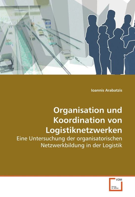 Organisation und Koordination von Logistiknetzwerken: Eine Untersuchung der organisatorischen Netzwerkbildung in der Logistik