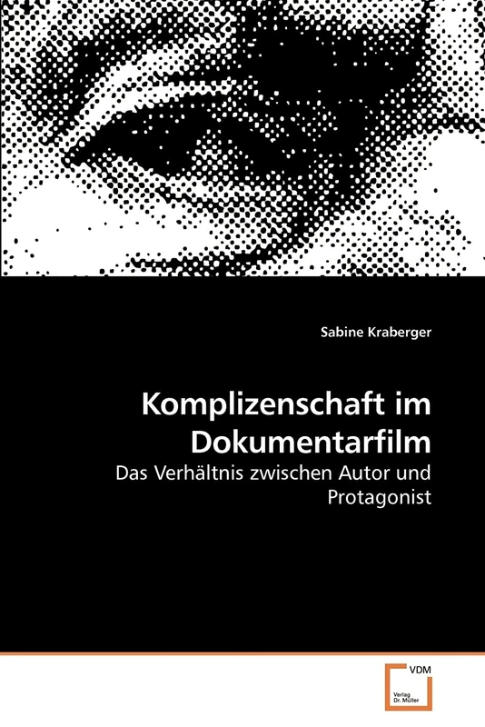 Komplizenschaft im Dokumentarfilm: Das Verhältnis zwischen Autor und Protagonist