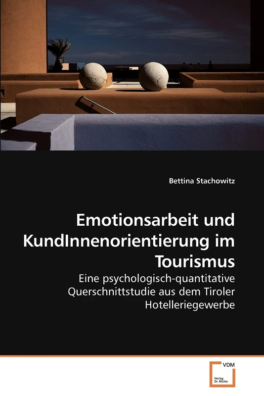 Emotionsarbeit und KundInnenorientierung im Tourismus: Eine psychologisch-quantitative Querschnittstudie aus dem Tiroler Hotelleriegewerbe