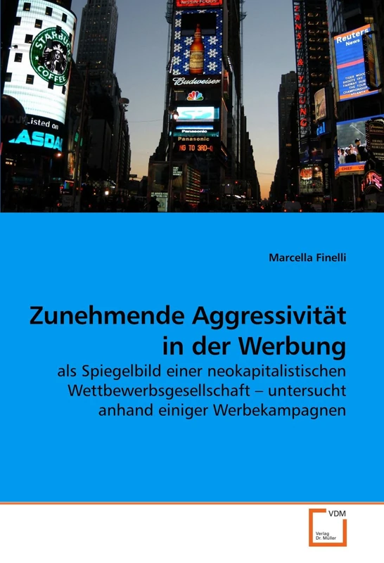 Zunehmende Aggressivität in der Werbung: als Spiegelbild einer neokapitalistischen Wettbewerbsgesellschaft ? untersucht anhand einiger Werbekampagnen