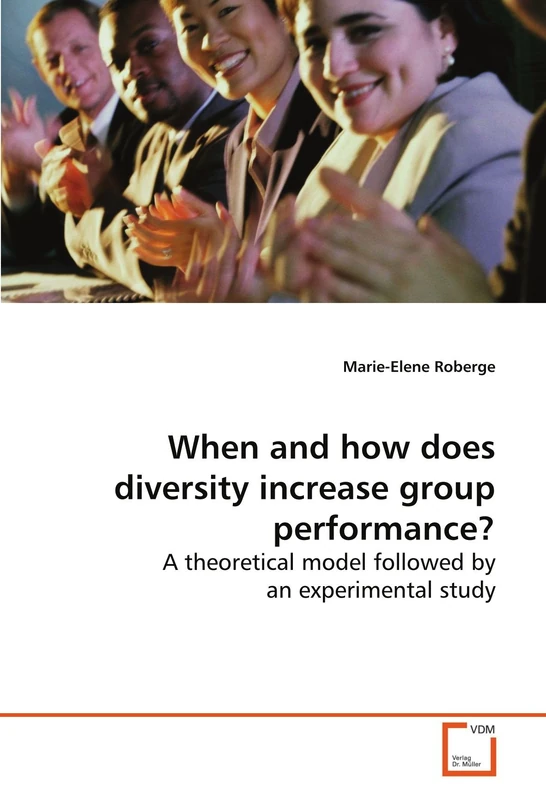 When and how does diversity increase group performance?: A theoretical model followed by an experimental study