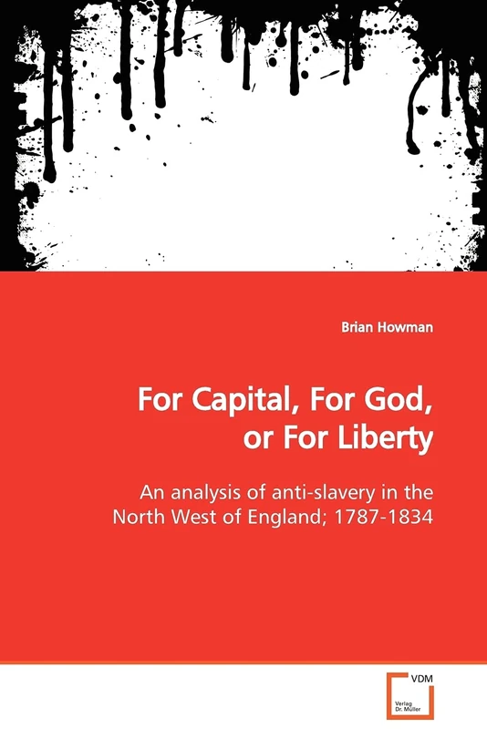 For Capital, For God, or For Liberty: An analysis of anti-slavery in the North West of England; 1787-1834