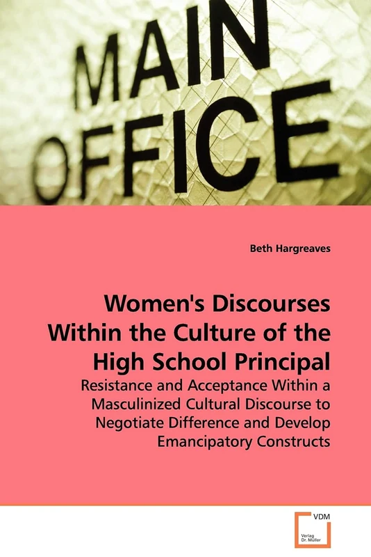 Women's Discourses Within the Culture of the High School Principal: Resistance and Acceptance Within a Masculinized Cultural Discourse to Negotiate Difference and Develop Emancipatory Constructs
