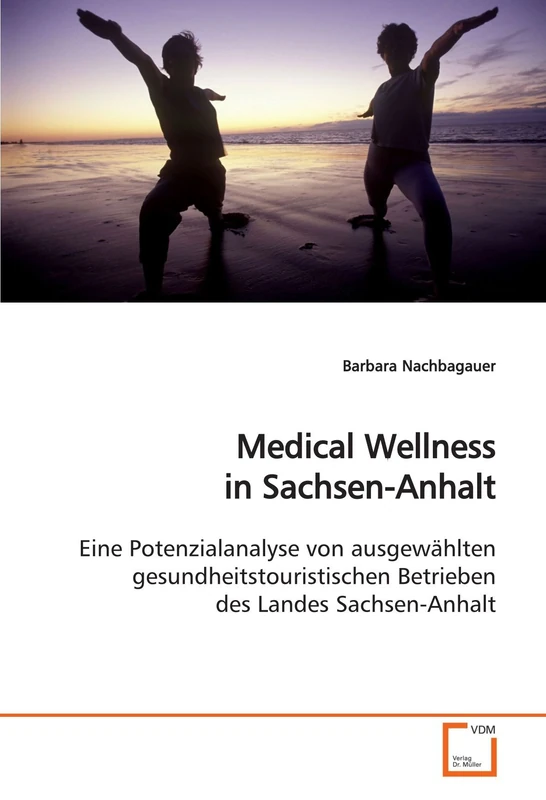 Medical Wellness in Sachsen-Anhalt: Eine Potenzialanalyse von ausgewählten gesundheitstouristischen Betrieben des Landes Sachsen-Anhalt