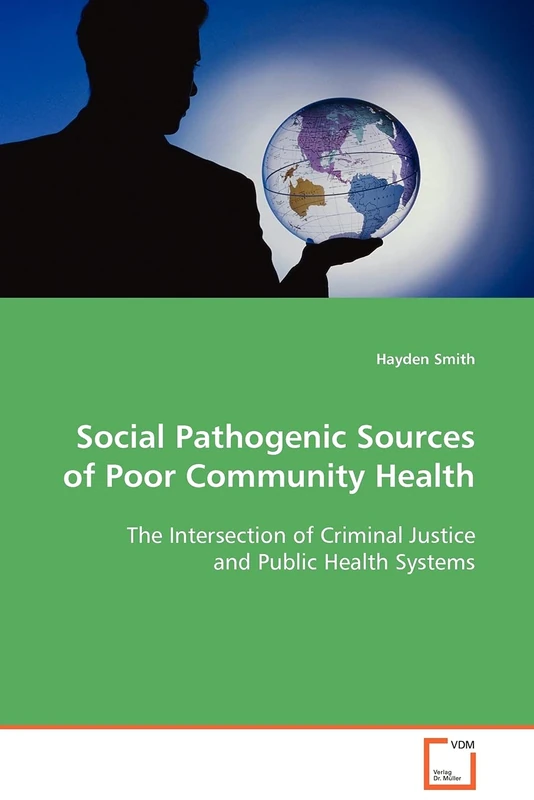 Social Pathogenic Sources of Poor Community Health: The Intersection of Criminal Justice and Public Health Systems