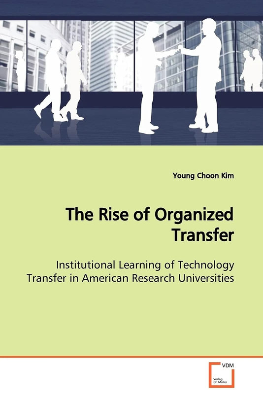 The Rise of Organized Transfer: Institutional Learning of Technology Transfer in American Research Universities