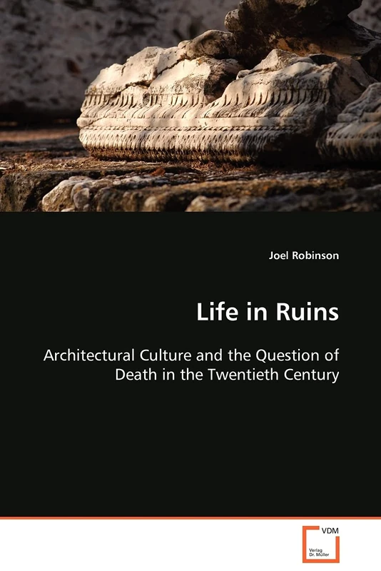 Life in Ruins: Architectural Culture and the Question of Death in the Twentieth Century - Image 1