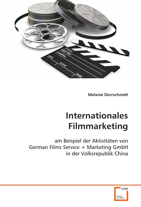 Internationales Filmmarketing: am Beispiel der Aktivitäten von German Films Service + Marketing GmbH in der Volksrepublik China