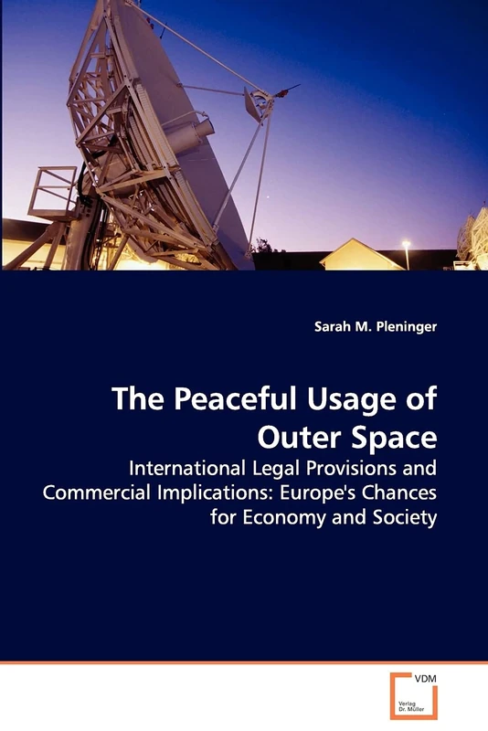 The Peaceful Usage of Outer Space: International Legal Provisions and Commercial Implications: Europe's Chances for Economy and Society