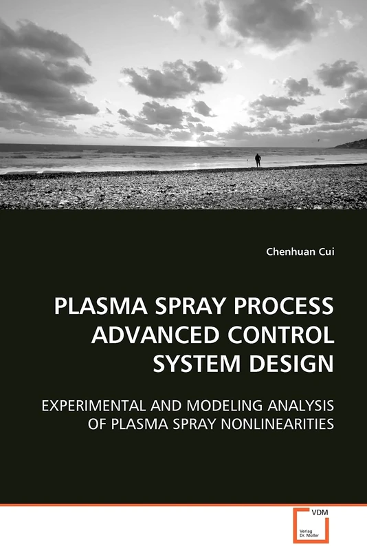 PLASMA SPRAY PROCESS ADVANCED CONTROL SYSTEM DESIGN: EXPERIMENTAL AND MODELING ANALYSIS OF PLASMA SPRAY NONLINEARITIES