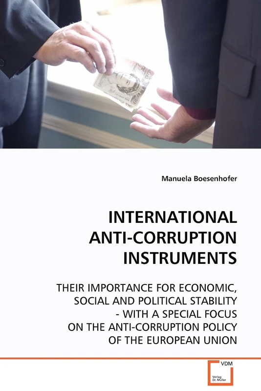 INTERNATIONAL ANTI-CORRUPTION INSTRUMENTS: THEIR IMPORTANCE FOR ECONOMIC, SOCIAL AND POLITICAL STABILITY - WITH A SPECIAL FOCUS ON THE ANTI-CORRUPTION POLICY OF THE EUROPEAN UNION