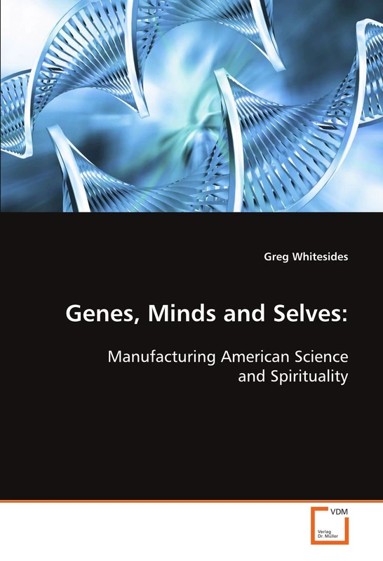 Genes, Minds and Selves:: Manufacturing American Science and Spirituality