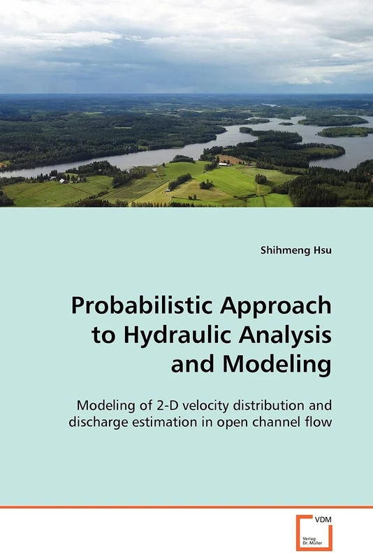 Probabilistic Approach to Hydraulic Analysis and Modeling: Modeling of 2-D velocity distribution and discharge estimation in open channel flow