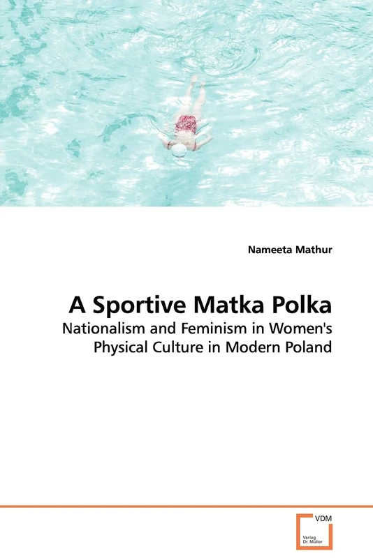 A Sportive Matka Polka: Nationalism and Feminism in Women's Physical Culture in Modern Poland