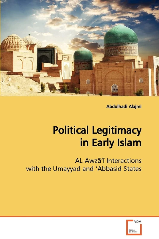 Political Legitimacy in Early Islam: AL-Awz??? Interactions with the Umayyad and ?Abbasid States