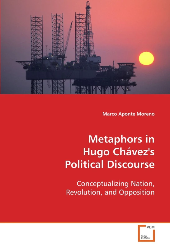 Metaphors in Hugo Chávez's Political Discourse: Conceptualizing Nation, Revolution, and Opposition