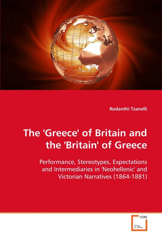 The 'Greece' of Britain and the 'Britain' of Greece: Performance, Stereotypes, Expectations and Intermediaries in 'Neohellenic' and Victorian Narratives (1864-1881)