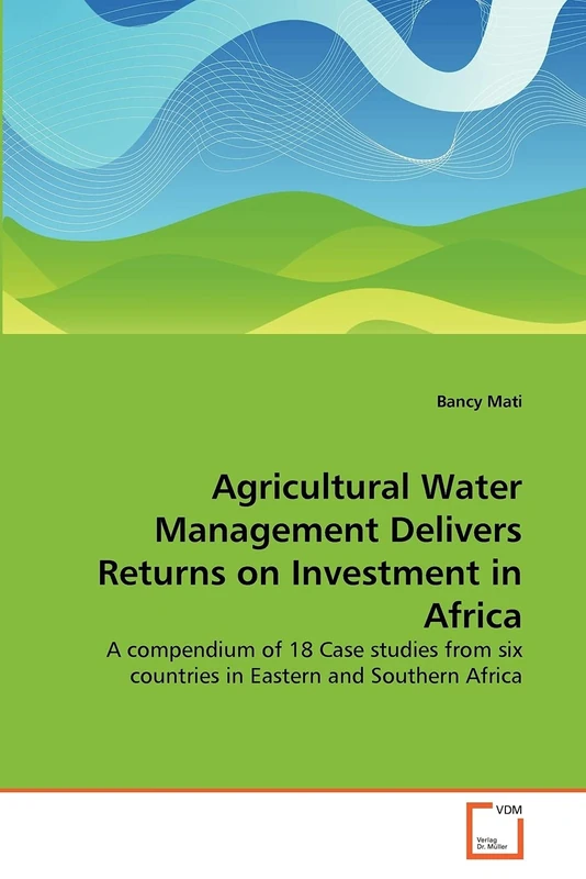 Agricultural Water Management Delivers Returns on Investment in Africa: A compendium of 18 Case studies from six countries in Eastern and Southern Africa