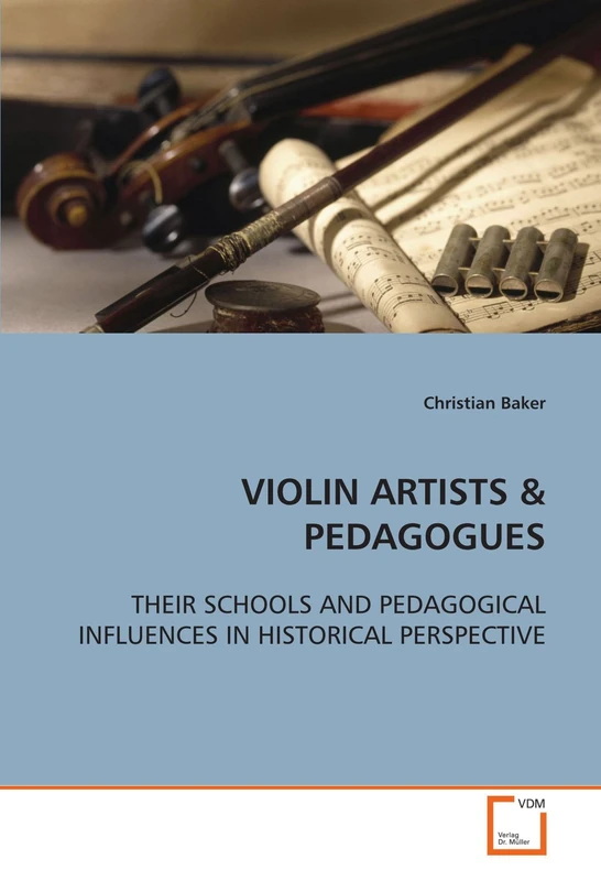 VIOLIN ARTISTS: THEIR SCHOOLS AND PEDAGOGICAL INFLUENCES IN HISTORICAL PERSPECTIVE