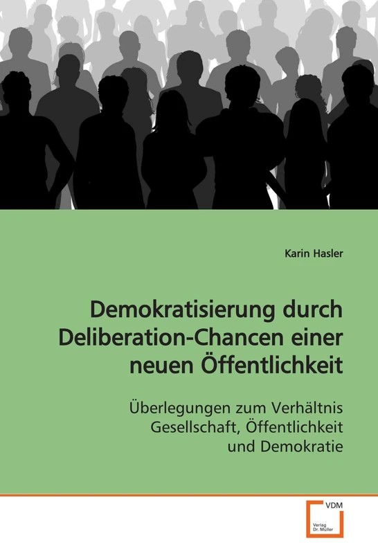Demokratisierung durch Deliberation-Chancen einer neuen Öffentlichkeit: Überlegungen zum Verhältnis Gesellschaft, Öffentlichkeit und Demokratie
