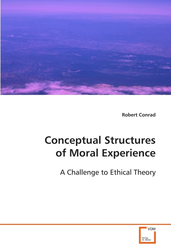 Conceptual Structures of Moral Experience: A Challenge to Ethical Theory