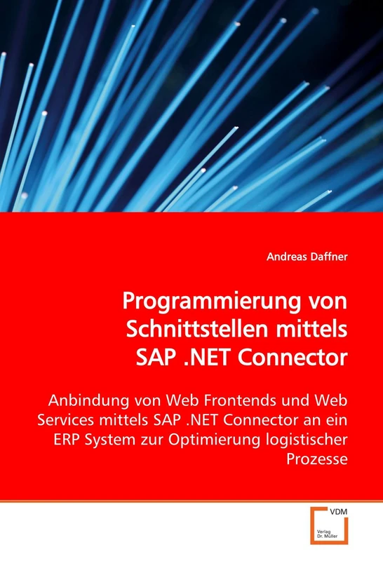Programmierung von Schnittstellen mittels SAP .NET Connector: Anbindung von Web Frontends und Web Services mittels SAP .NET Connector an ein ERP System zur Optimierung logistischer Prozesse