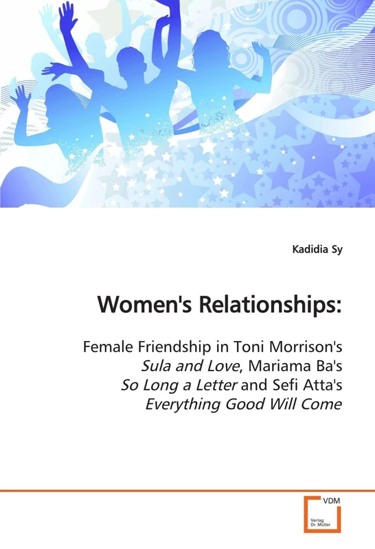 Women's Relationships:: Female Friendship in Toni Morrison's Sula and Love, Mariama Ba's So Long a Letter and Sefi Atta's Everything Good Will Come - Image 1