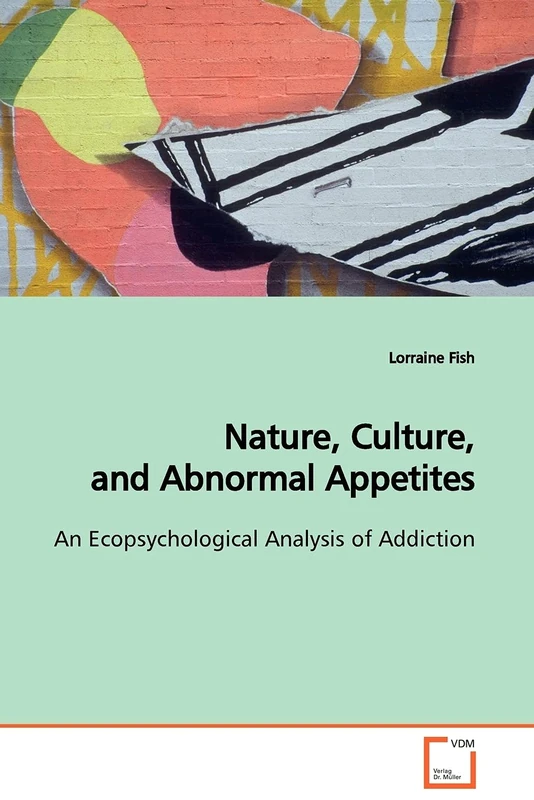 Nature, Culture, and Abnormal Appetites: An Ecopsychological Analysis of Addiction