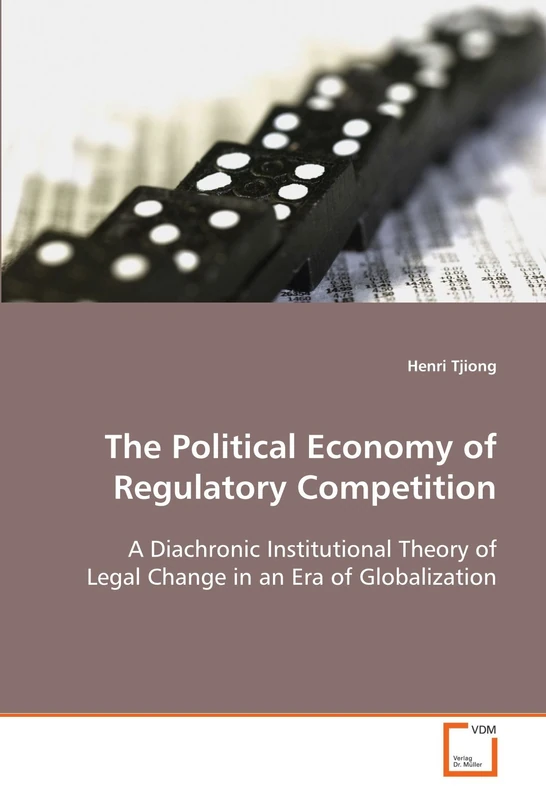The Political Economy of Regulatory Competition: A Diachronic Institutional Theory of Legal Change in an Era of Globalization
