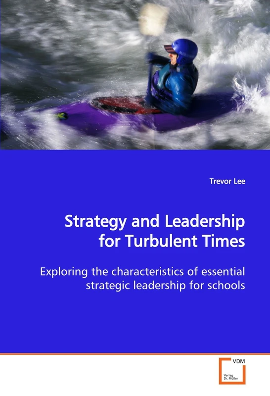 Strategy and Leadership for Turbulent Times: Exploring the characteristics of essential strategic leadership for schools