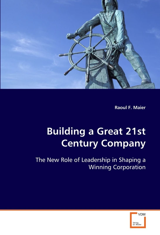 Building a Great 21st Century Company: The New Role of Leadership in Shaping a Winning Corporation