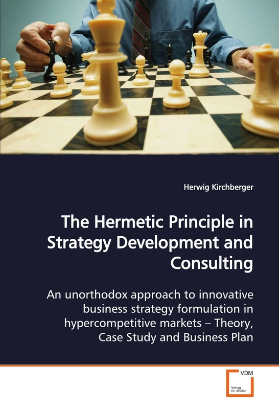 The Hermetic Principle in Strategy Development and Consulting: An unorthodox approach to innovative business strategy formulation in hypercompetitive markets - Theory, Case Study and Business Plan - Image 1