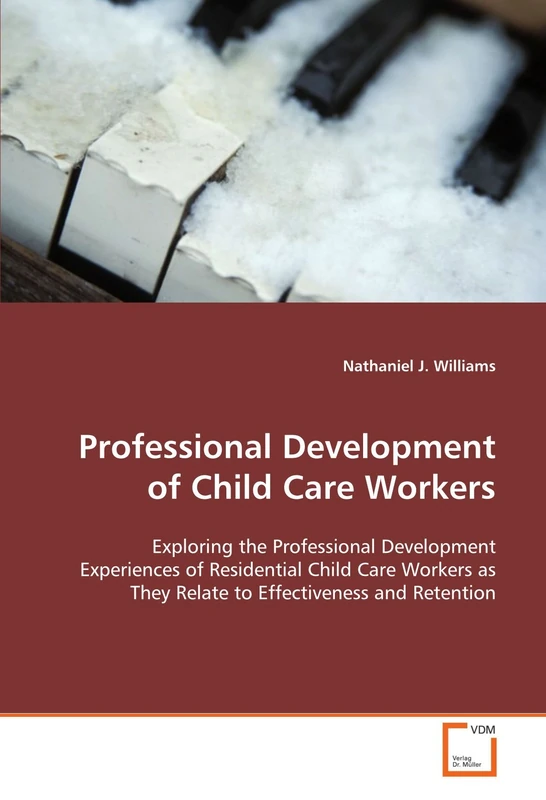 Professional Development of Child Care Workers: Exploring the Professional Development Experiences of Residential Child Care Workers as They Relate to Effectiveness and Retention