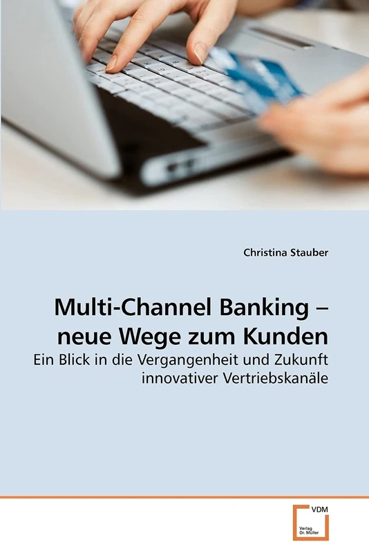 Multi-Channel Banking ? neue Wege zum Kunden: Ein Blick in die Vergangenheit und Zukunft innovativer Vertriebskanäle