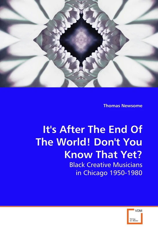 It's After The End Of The World! Don't You Know That Yet?: Black Creative Musicians in Chicago 1950-1980